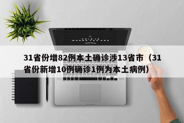 31省份增82例本土确诊涉13省市（31省份新增10例确诊1例为本土病例）