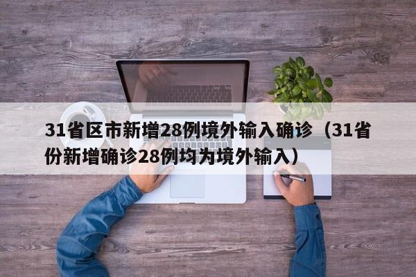 31省区市新增28例境外输入确诊（31省份新增确诊28例均为境外输入）
