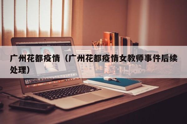 广州花都疫情（广州花都疫情女教师事件后续处理）