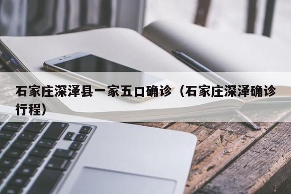 石家庄深泽县一家五口确诊（石家庄深泽确诊行程）