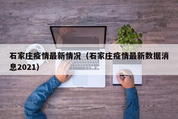 石家庄疫情最新情况（石家庄疫情最新数据消息2021）