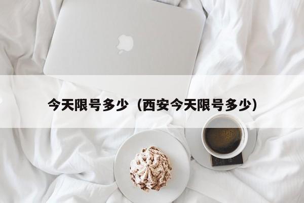 今天限号多少（西安今天限号多少）