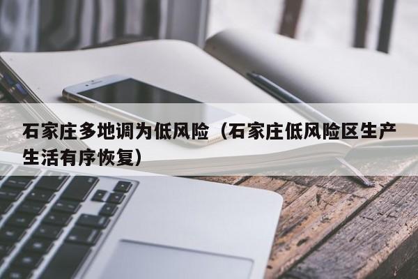 石家庄多地调为低风险（石家庄低风险区生产生活有序恢复）