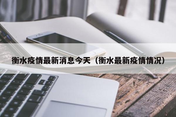 衡水疫情最新消息今天（衡水最新疫情情况）