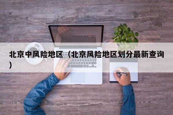 北京中风险地区（北京风险地区划分最新查询）