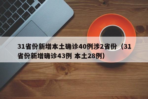 31省份新增本土确诊40例涉2省份（31省份新增确诊43例 本土28例）