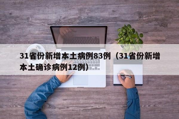 31省份新增本土病例83例（31省份新增本土确诊病例12例）