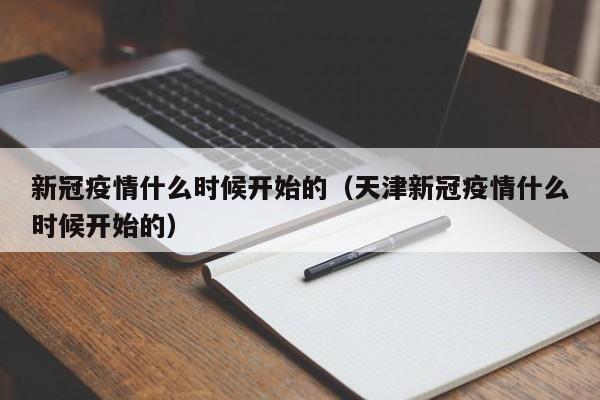 新冠疫情什么时候开始的（天津新冠疫情什么时候开始的）