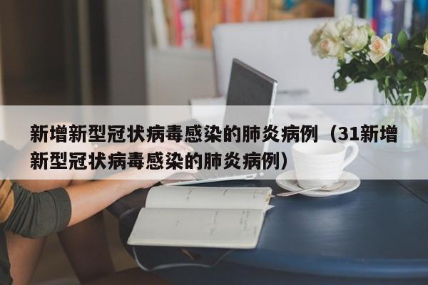 新增新型冠状病毒感染的肺炎病例（31新增新型冠状病毒感染的肺炎病例）
