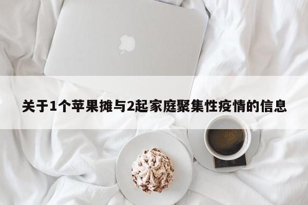 关于1个苹果摊与2起家庭聚集性疫情的信息