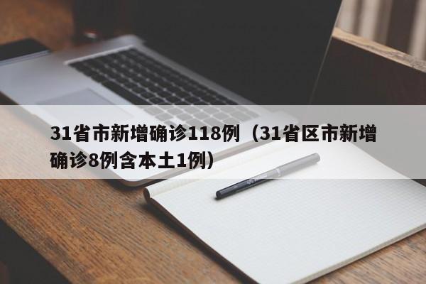 31省市新增确诊118例（31省区市新增确诊8例含本土1例）