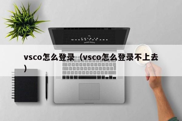 vsco怎么登录（vsco怎么登录不上去）
