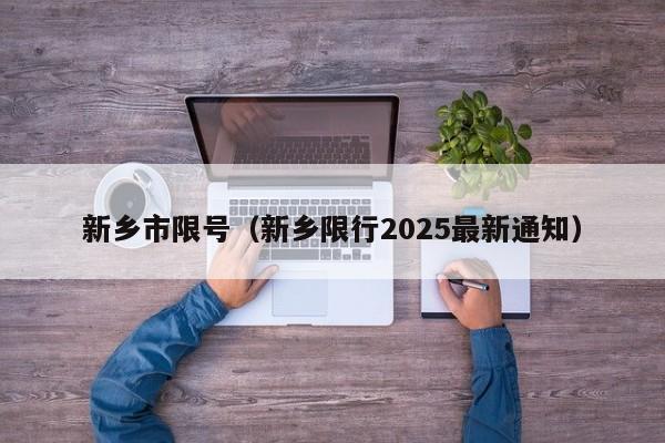 新乡市限号（新乡限行2025最新通知）
