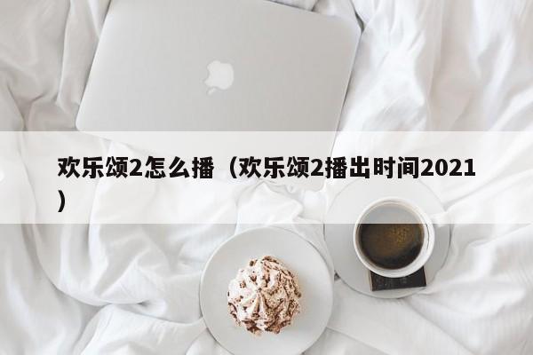 欢乐颂2怎么播（欢乐颂2播出时间2021）