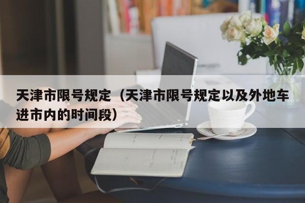 天津市限号规定（天津市限号规定以及外地车进市内的时间段）