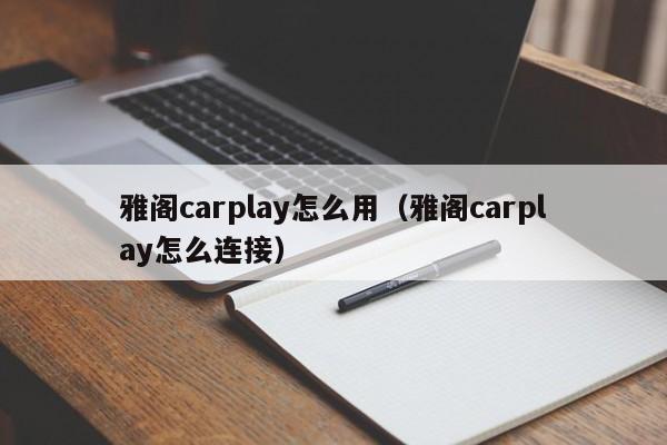 雅阁carplay怎么用（雅阁carplay怎么连接）