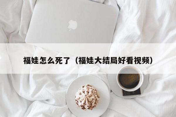福娃怎么死了（福娃大结局好看视频）
