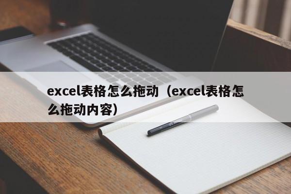 excel表格怎么拖动（excel表格怎么拖动内容）