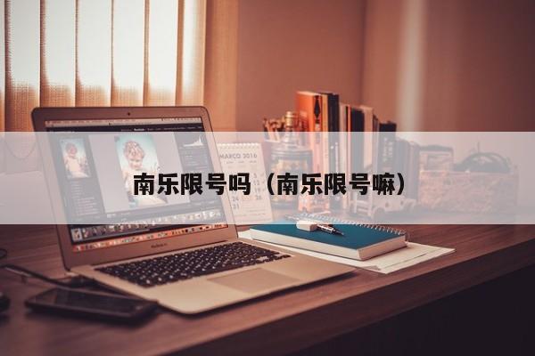 南乐限号吗（南乐限号嘛）