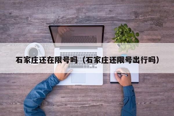 石家庄还在限号吗（石家庄还限号出行吗）