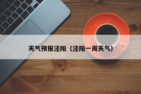 天气预报泾阳（泾阳一周天气）