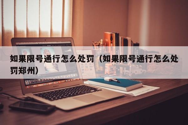 如果限号通行怎么处罚（如果限号通行怎么处罚郑州）