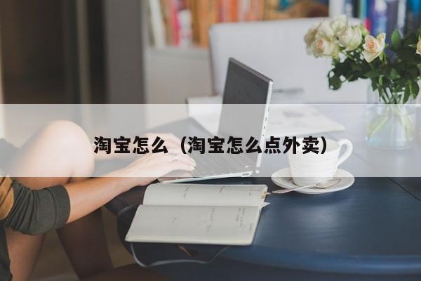 淘宝怎么（淘宝怎么点外卖）