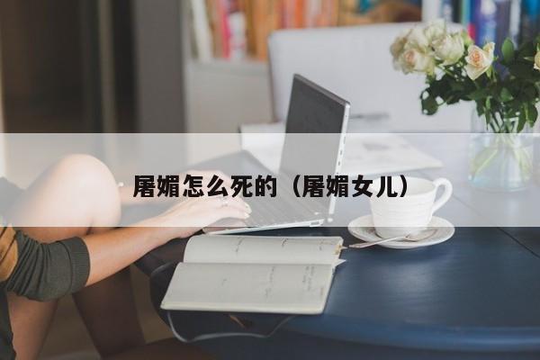 屠媚怎么死的（屠媚女儿）