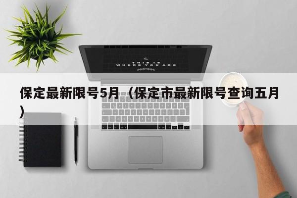 保定最新限号5月（保定市最新限号查询五月）