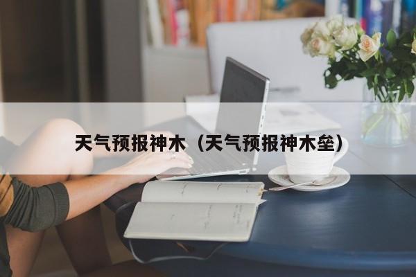 天气预报神木（天气预报神木垒）