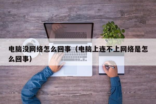 电脑没网络怎么回事（电脑上连不上网络是怎么回事）