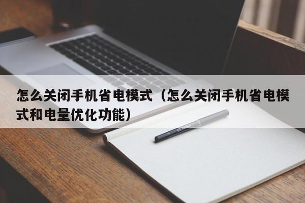 怎么关闭手机省电模式（怎么关闭手机省电模式和电量优化功能）