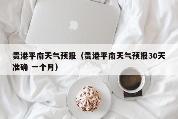 贵港平南天气预报（贵港平南天气预报30天准确 一个月）