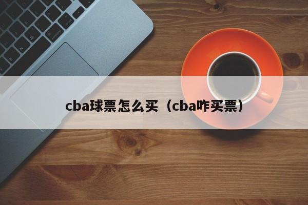 cba球票怎么买（cba咋买票）