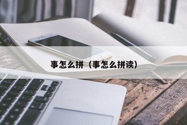 事怎么拼（事怎么拼读）