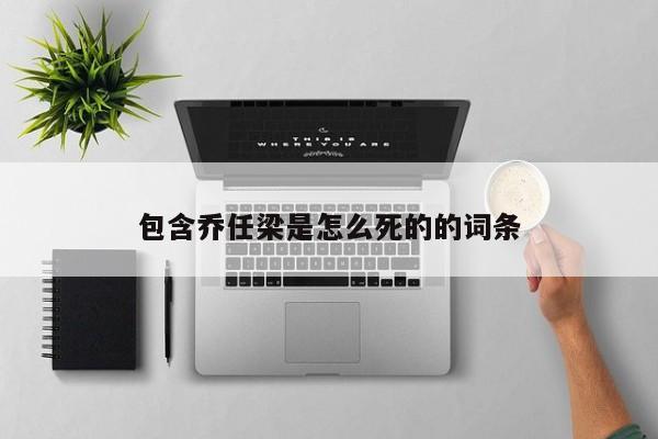 包含乔任梁是怎么死的的词条