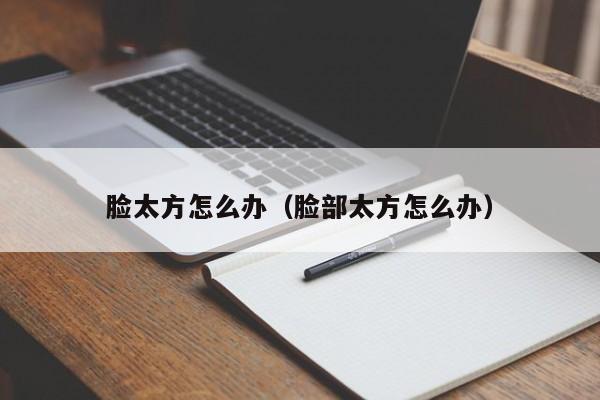 脸太方怎么办（脸部太方怎么办）