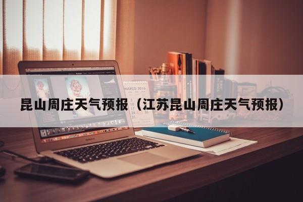 昆山周庄天气预报（江苏昆山周庄天气预报）