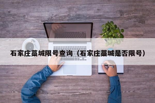 石家庄藁城限号查询（石家庄藁城是否限号）
