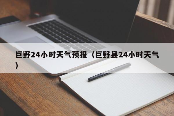 巨野24小时天气预报（巨野县24小时天气）