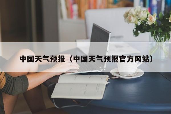 中国天气预报（中国天气预报官方网站）