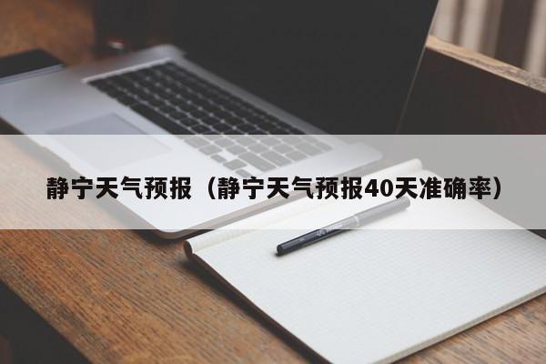 静宁天气预报（静宁天气预报40天准确率）