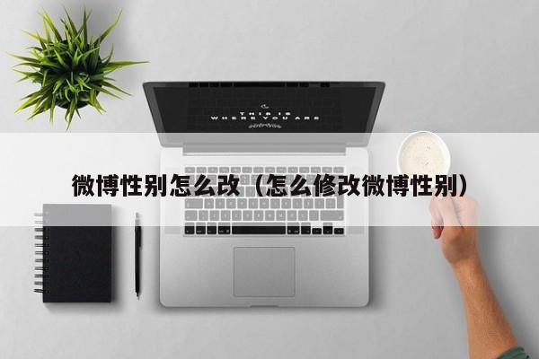 微博性别怎么改（怎么修改微博性别）