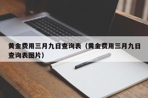 黄金费用三月九日查询表（黄金费用三月九日查询表图片）