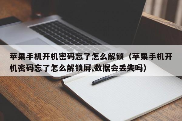 苹果手机开机密码忘了怎么解锁（苹果手机开机密码忘了怎么解锁屏,数据会丢失吗）