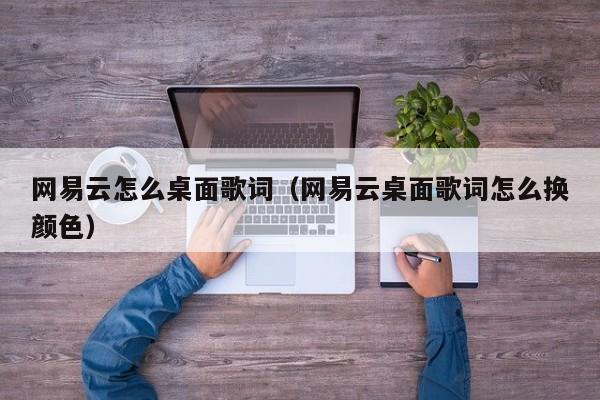 网易云怎么桌面歌词（网易云桌面歌词怎么换颜色）