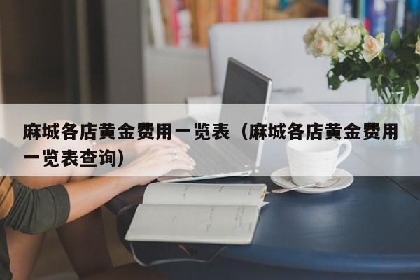 麻城各店黄金费用一览表（麻城各店黄金费用一览表查询）