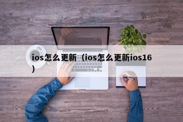 ios怎么更新（ios怎么更新ios16）
