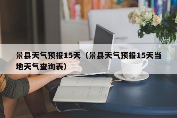 景县天气预报15天（景县天气预报15天当地天气查询表）