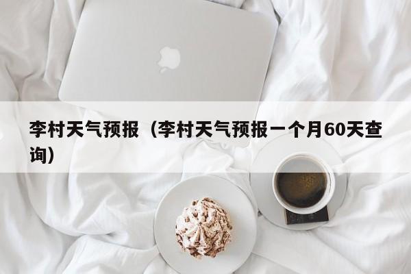 李村天气预报（李村天气预报一个月60天查询）